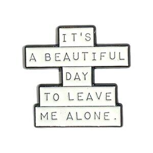 It's a Beautiful Day To Leave Me Alone White Black Enamel Pin Snarky Funny